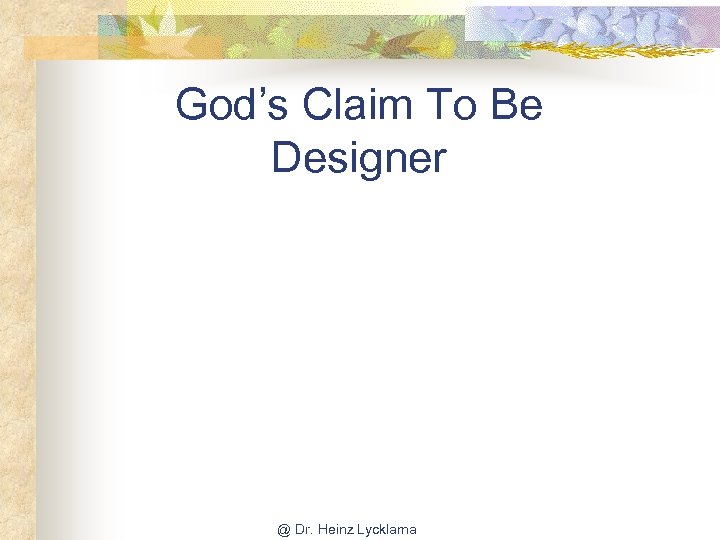 God’s Claim To Be Designer @ Dr. Heinz Lycklama 