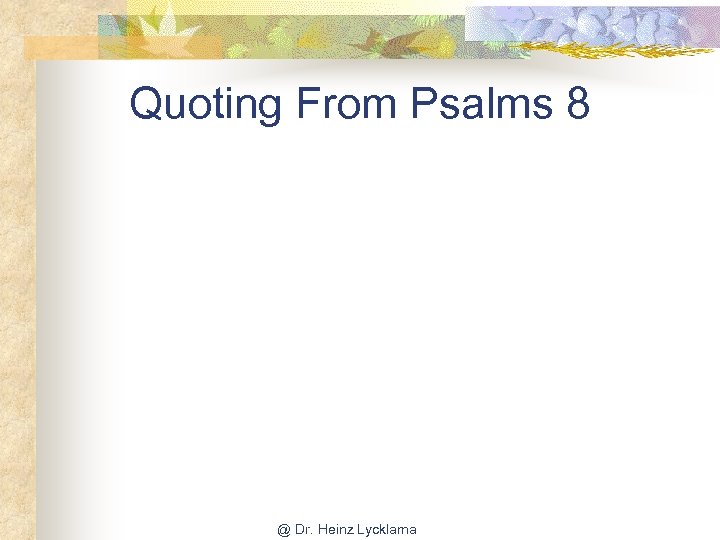 Quoting From Psalms 8 @ Dr. Heinz Lycklama 
