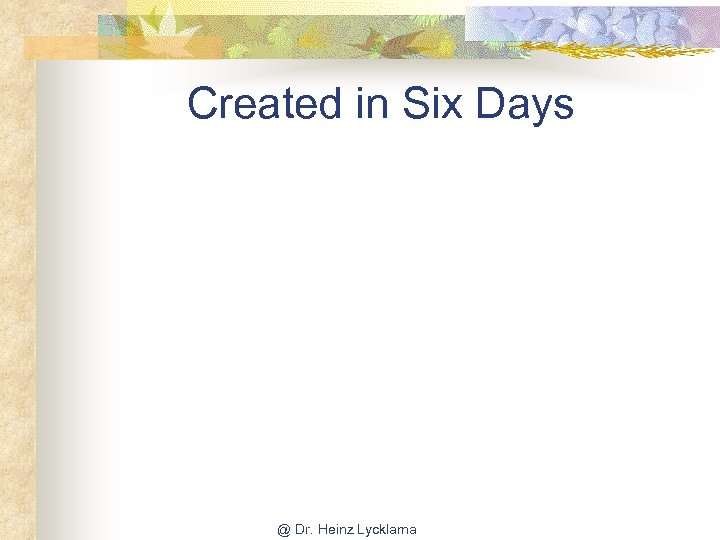 Created in Six Days @ Dr. Heinz Lycklama 