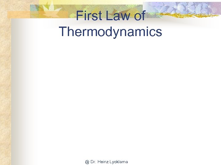 First Law of Thermodynamics @ Dr. Heinz Lycklama 