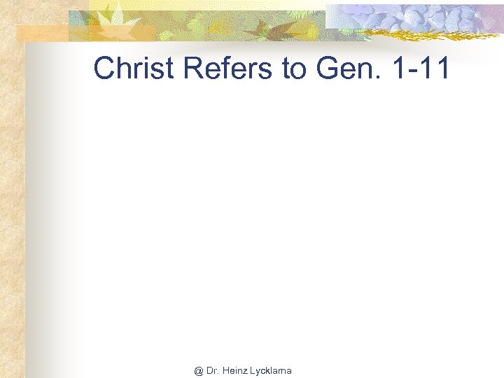 Christ Refers to Gen. 1 -11 @ Dr. Heinz Lycklama 