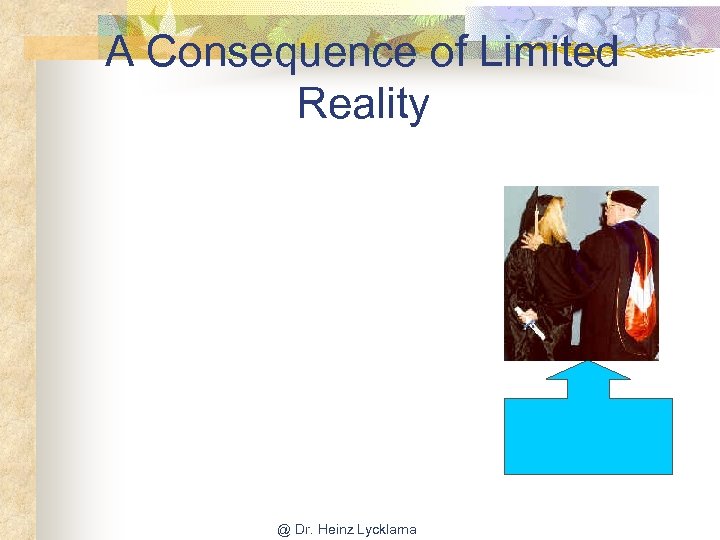A Consequence of Limited Reality @ Dr. Heinz Lycklama 