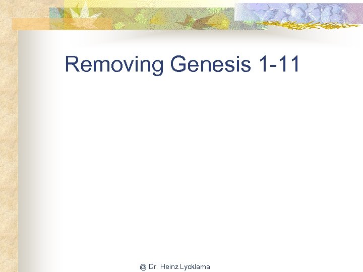 Removing Genesis 1 -11 @ Dr. Heinz Lycklama 