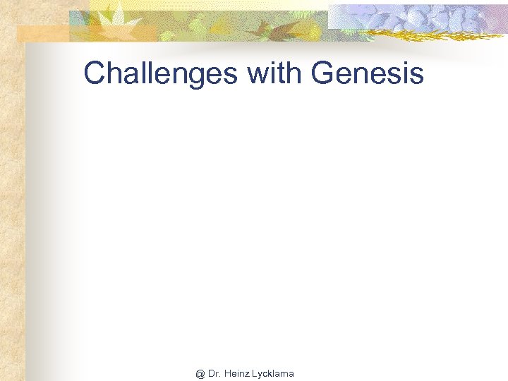 Challenges with Genesis @ Dr. Heinz Lycklama 