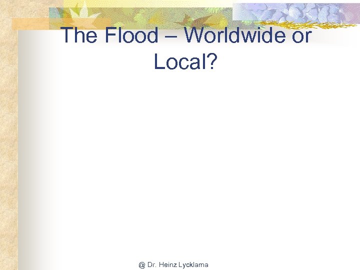 The Flood – Worldwide or Local? @ Dr. Heinz Lycklama 