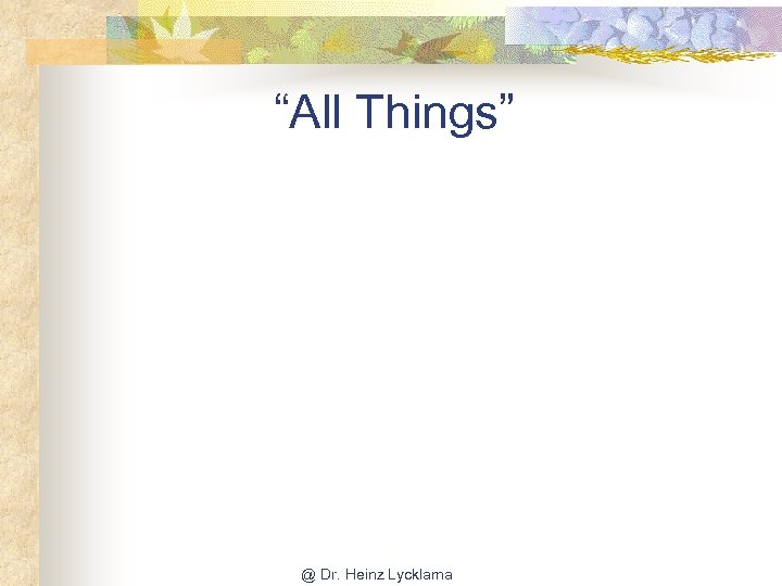 “All Things” @ Dr. Heinz Lycklama 