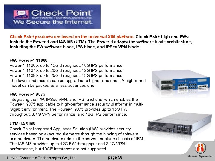Check Point products are based on the universal X 86 platform. Check Point high-end