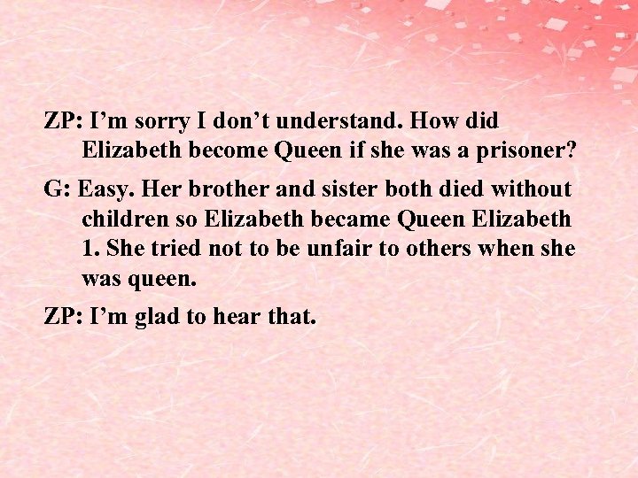 ZP: I’m sorry I don’t understand. How did Elizabeth become Queen if she was