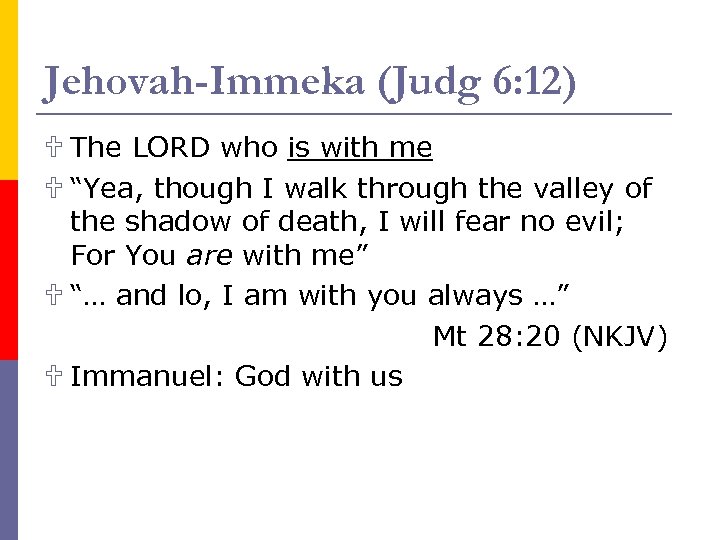 Jehovah-Immeka (Judg 6: 12) U The LORD who is with me U “Yea, though