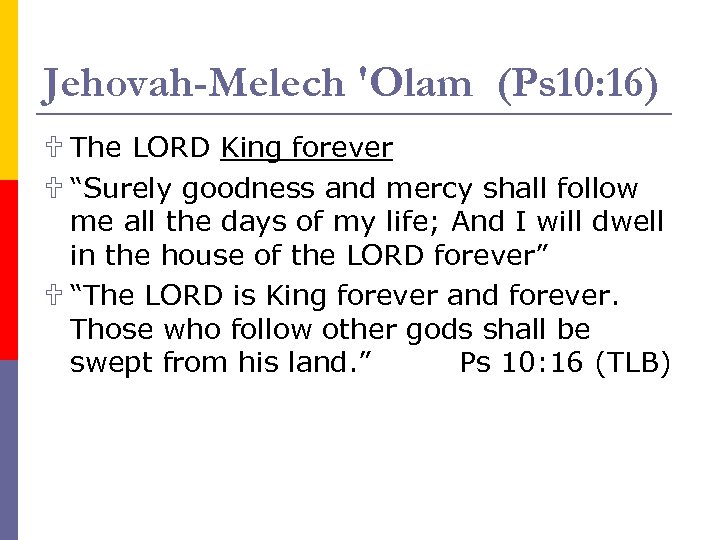 Jehovah-Melech 'Olam (Ps 10: 16) U The LORD King forever U “Surely goodness and