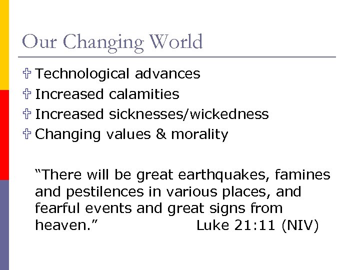 Our Changing World U Technological advances U Increased calamities U Increased sicknesses/wickedness U Changing