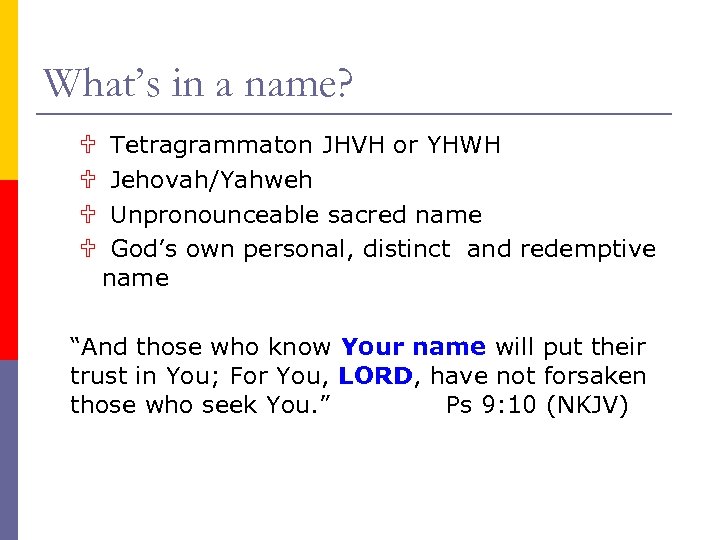 What’s in a name? U Tetragrammaton JHVH or YHWH U Jehovah/Yahweh U Unpronounceable sacred