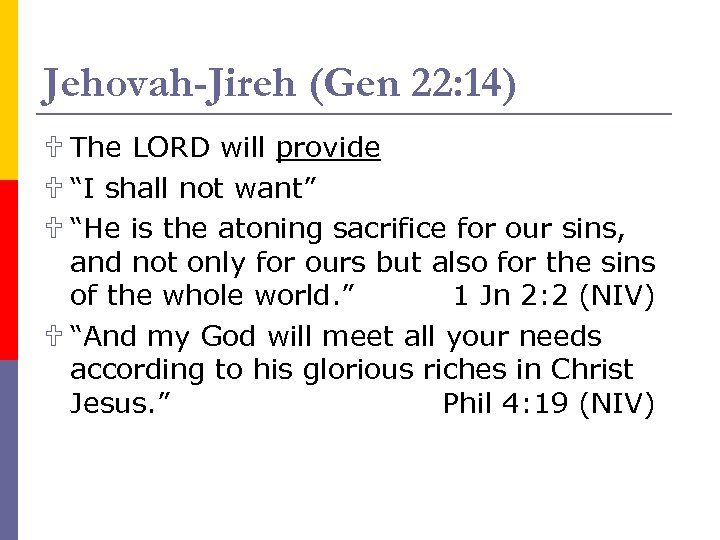 Jehovah-Jireh (Gen 22: 14) U The LORD will provide U “I shall not want”