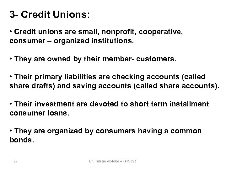 3 - Credit Unions: • Credit unions are small, nonprofit, cooperative, consumer – organized