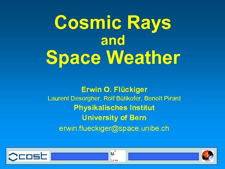 Cosmic Rays and Space Weather Erwin O. Flückiger Laurent Desorgher, Rolf Bütikofer, Benoît Pirard