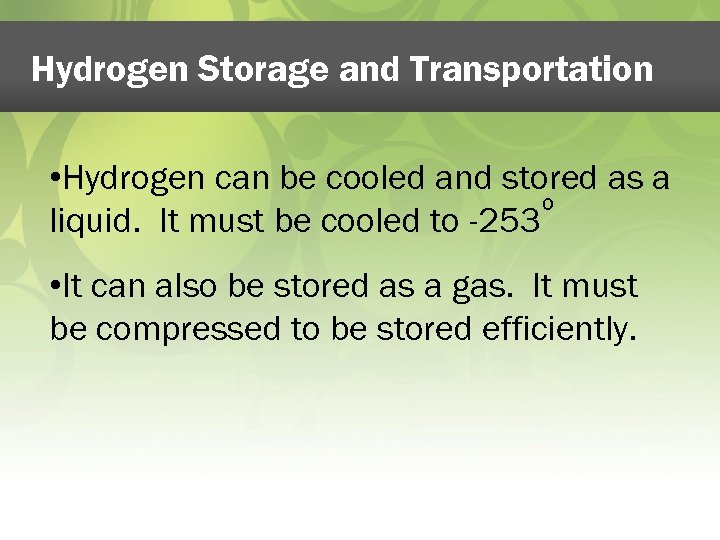 Hydrogen Storage and Transportation • Hydrogen can be cooled and stored as a o