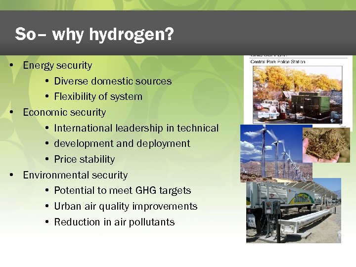 So– why hydrogen? • Energy security • Diverse domestic sources • Flexibility of system