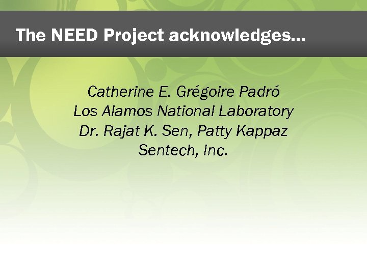 The NEED Project acknowledges… Catherine E. Grégoire Padró Los Alamos National Laboratory Dr. Rajat