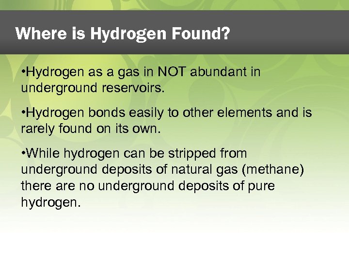 Where is Hydrogen Found? • Hydrogen as a gas in NOT abundant in underground