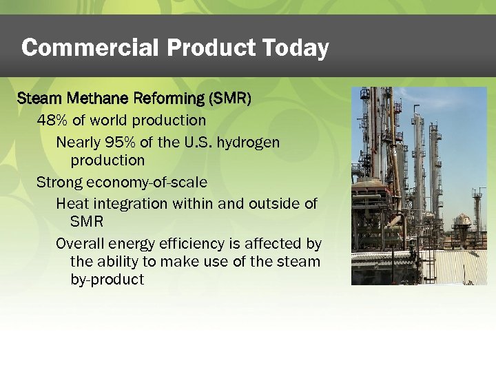 Commercial Product Today Steam Methane Reforming (SMR) 48% of world production Nearly 95% of