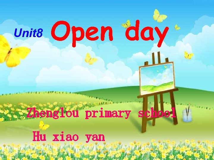 Unit 8 Open day 　　　　　　 Zhenglou primary school Hu xiao yan 