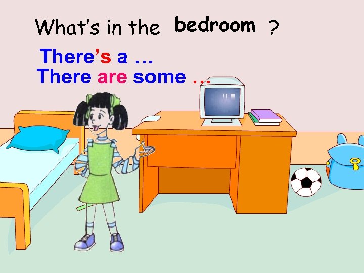 What’s in the bedroom ? There’s a … There are some … 