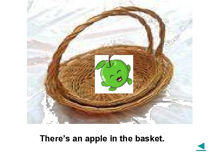 There’s an apple in the basket. ◄ 