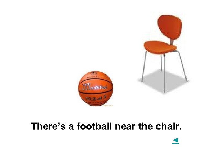 There’s a football near the chair. ◄ 