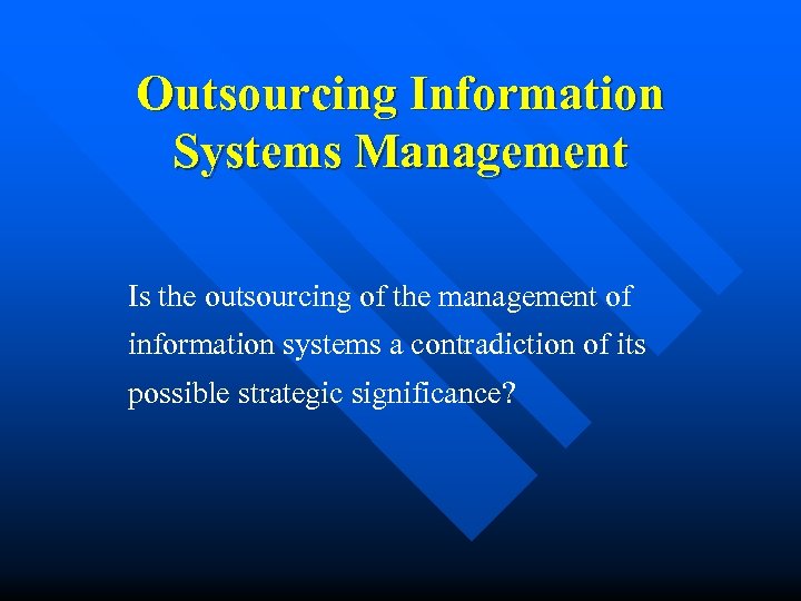 Outsourcing Information Systems Management Is the outsourcing of the management of information systems a