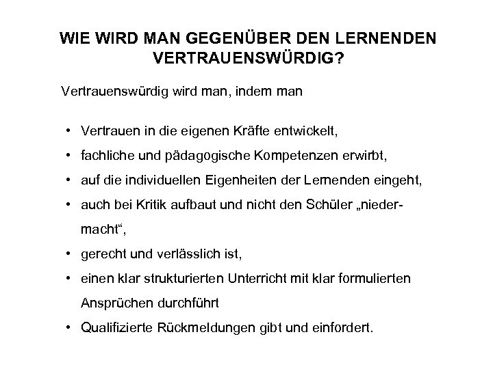 WIE WIRD MAN GEGENÜBER DEN LERNENDEN VERTRAUENSWÜRDIG? Vertrauenswürdig wird man, indem man • Vertrauen