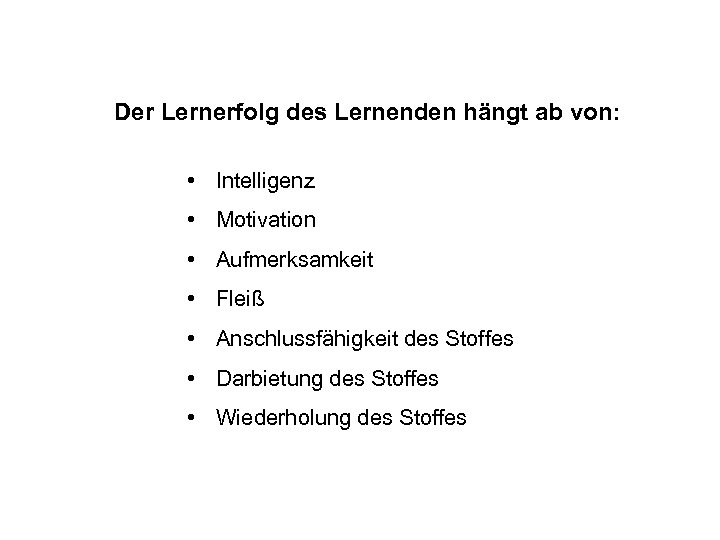 Der Lernerfolg des Lernenden hängt ab von: • Intelligenz • Motivation • Aufmerksamkeit •