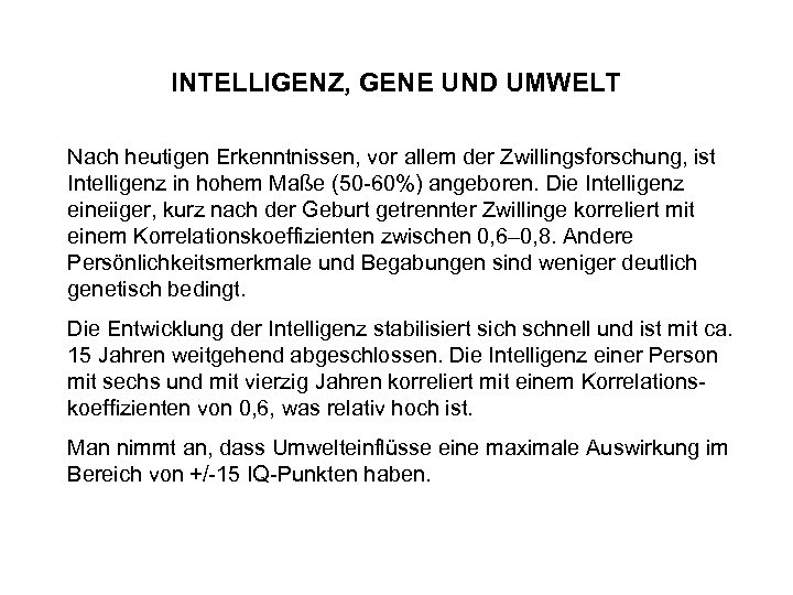 INTELLIGENZ, GENE UND UMWELT Nach heutigen Erkenntnissen, vor allem der Zwillingsforschung, ist Intelligenz in
