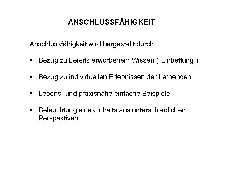 ANSCHLUSSFÄHIGKEIT Anschlussfähigkeit wird hergestellt durch • Bezug zu bereits erworbenem Wissen („Einbettung“) • Bezug