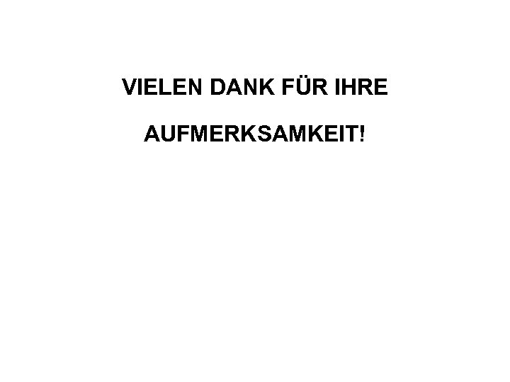 VIELEN DANK FÜR IHRE AUFMERKSAMKEIT! 