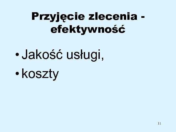 Przyjęcie zlecenia efektywność • Jakość usługi, • koszty 11 