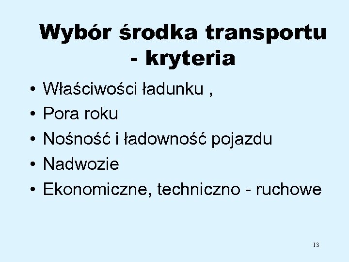 Wybór środka transportu - kryteria • • • Właściwości ładunku , Pora roku Nośność