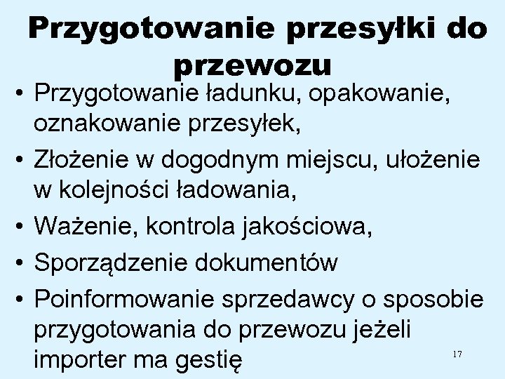 Przygotowanie przesyłki do przewozu • Przygotowanie ładunku, opakowanie, oznakowanie przesyłek, • Złożenie w dogodnym