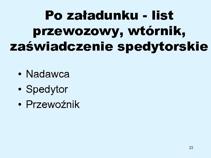 Po załadunku - list przewozowy, wtórnik, zaświadczenie spedytorskie • Nadawca • Spedytor • Przewoźnik