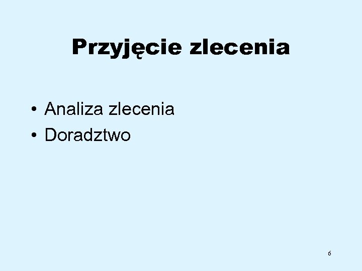 Przyjęcie zlecenia • Analiza zlecenia • Doradztwo 6 