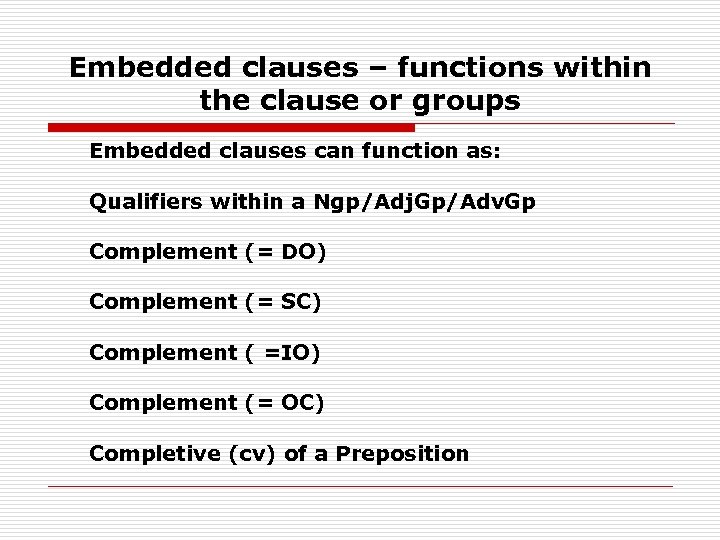 Embedded clauses – functions within the clause or groups Embedded clauses can function as: