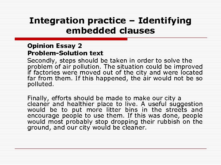 Integration practice – Identifying embedded clauses Opinion Essay 2 Problem-Solution text Secondly, steps should