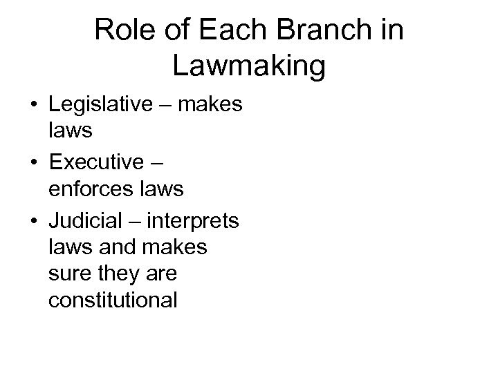 Role of Each Branch in Lawmaking • Legislative – makes laws • Executive –