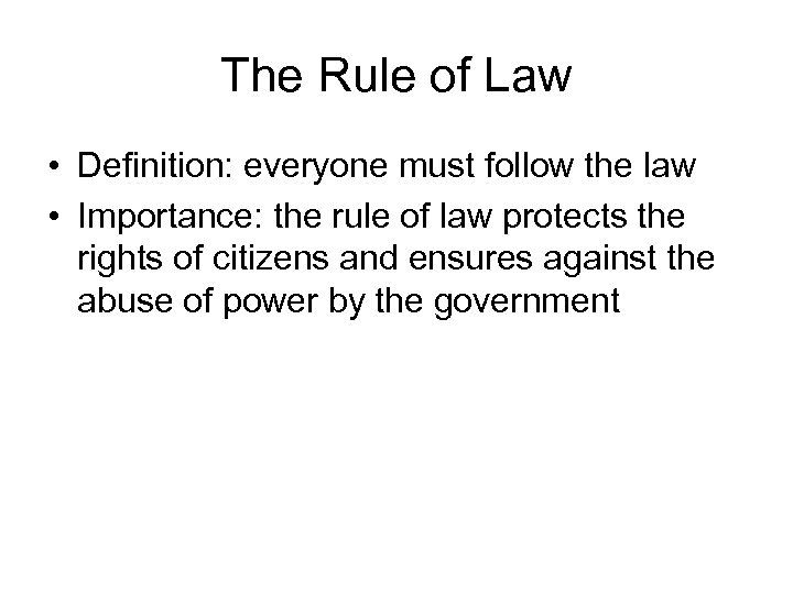 The Rule of Law • Definition: everyone must follow the law • Importance: the