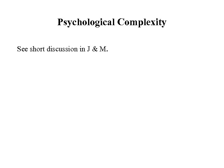 Psychological Complexity See short discussion in J & M. 