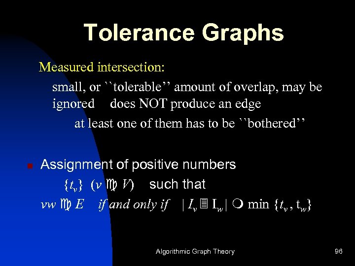 Tolerance Graphs Measured intersection: small, or ``tolerable’’ amount of overlap, may be ignored does Tolerance Graphs Measured intersection: small, or ``tolerable’’ amount of overlap, may be ignored does