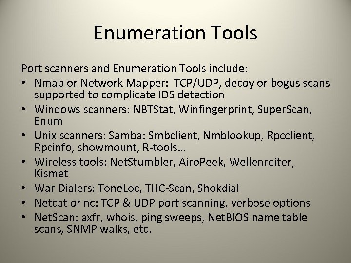 Enumeration Tools Port scanners and Enumeration Tools include: • Nmap or Network Mapper: TCP/UDP,