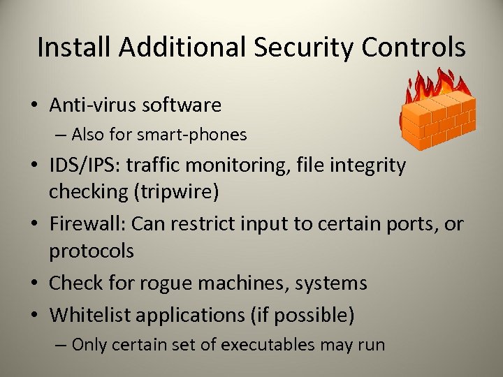 Install Additional Security Controls • Anti-virus software – Also for smart-phones • IDS/IPS: traffic
