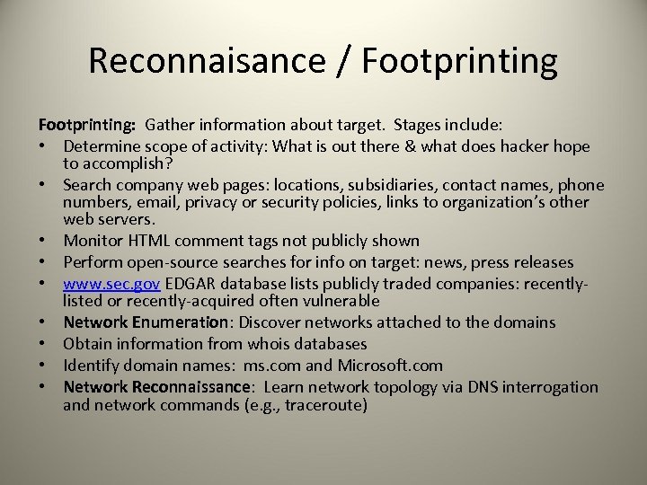 Reconnaisance / Footprinting: Gather information about target. Stages include: • Determine scope of activity: