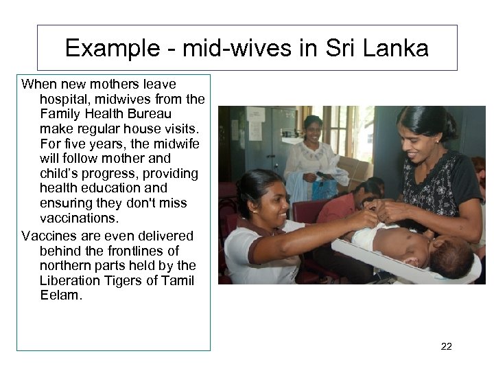 Example - mid-wives in Sri Lanka When new mothers leave hospital, midwives from the