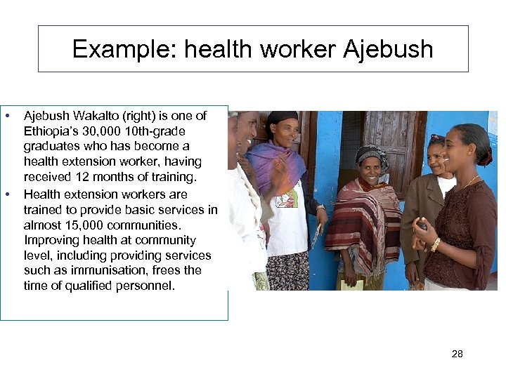 Example: health worker Ajebush • • Ajebush Wakalto (right) is one of Ethiopia’s 30,